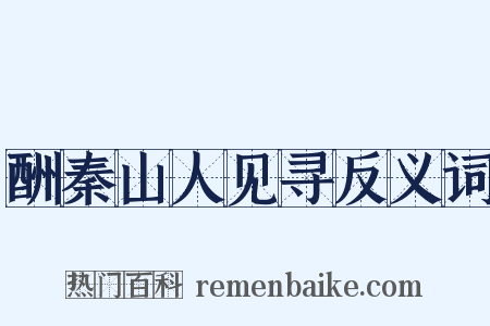 酬秦山人见寻反义词是什么意思的图片